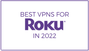 Read more about the article Best VPNs for Roku in 2022